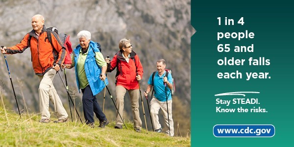 1 in 4 people 65 and older falls each year. Stay STEADI. Know the risks. www.CDC.gov